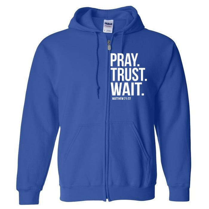 Pray Trust Wait Matthew 21:22 Scripture Christian Meaningful Gift Full Zip Hoodie