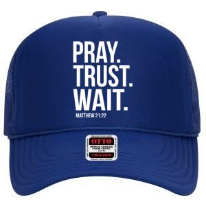 Pray Trust Wait Matthew 21:22 Scripture Christian Meaningful Gift High Crown Mesh Back Trucker Hat