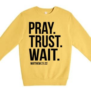 Pray Trust Wait Matthew 21:22 Scripture Christian Gift Premium Crewneck Sweatshirt