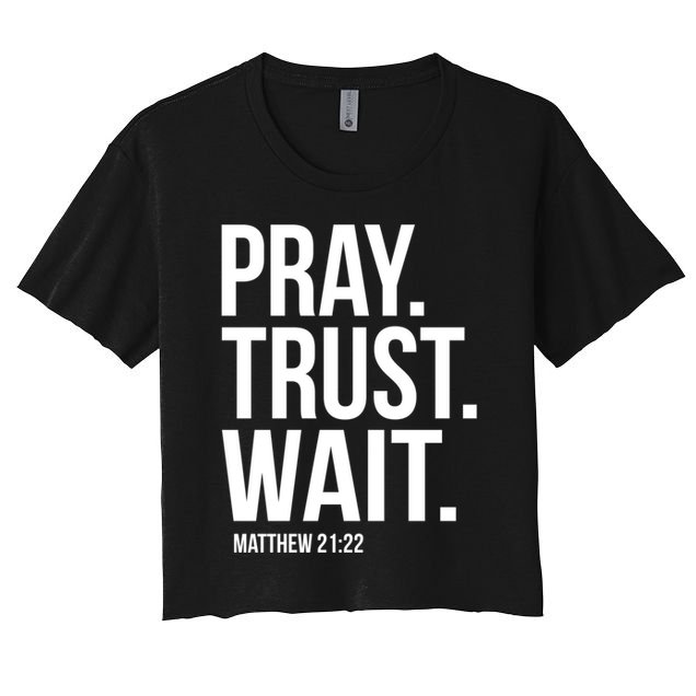 Pray Trust Wait Matthew 21:22 Scripture Christian Gift Women's Crop Top Tee