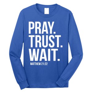 Pray Trust Wait Matthew 21:22 Scripture Christian Gift Long Sleeve Shirt