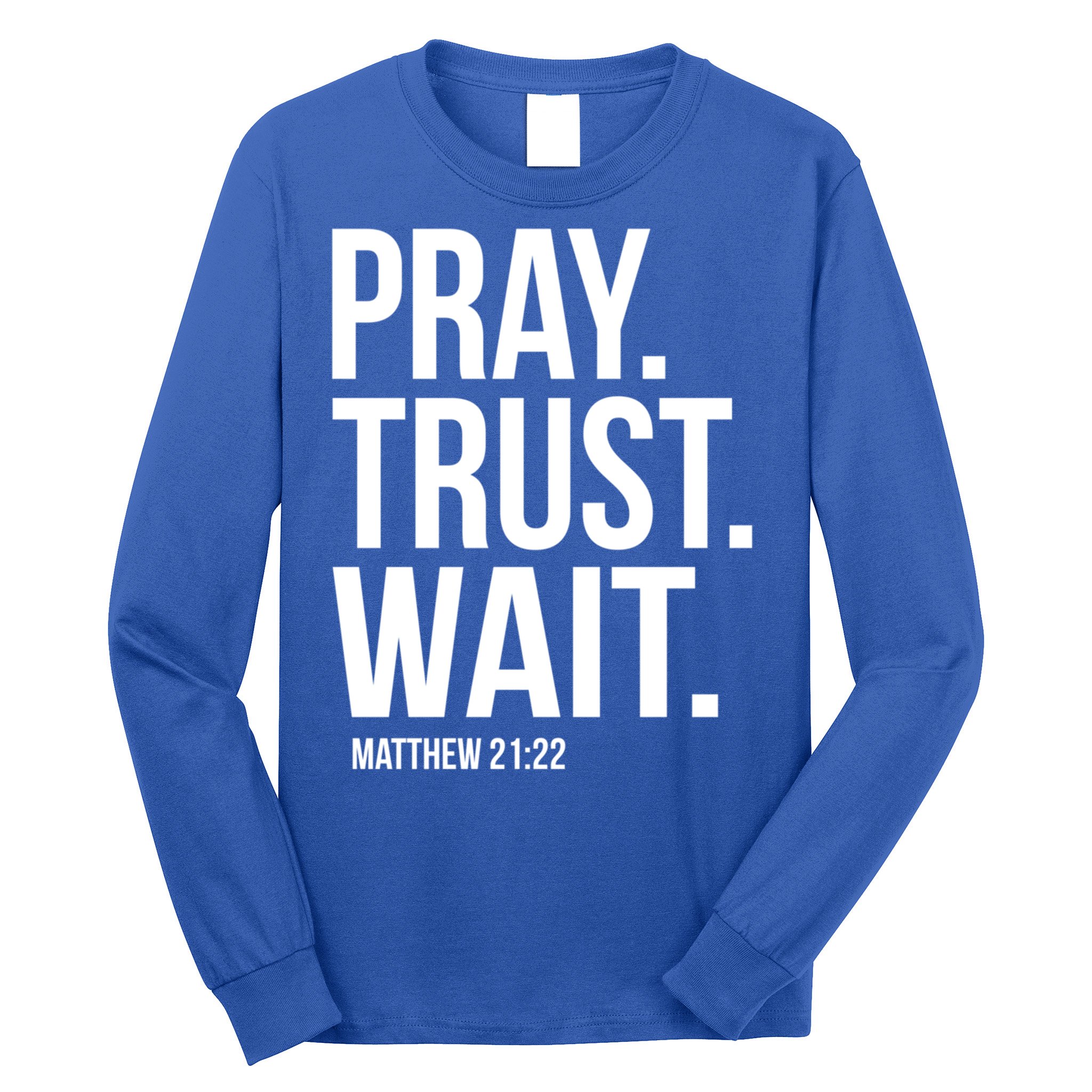 Pray Trust Wait Matthew 21:22 Scripture Christian Gift Long Sleeve Shirt