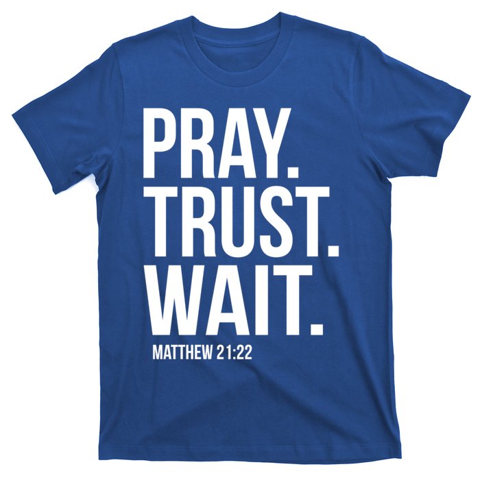 Pray Trust Wait Matthew 21:22 Scripture Christian Gift T-Shirt