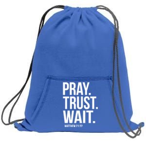 Pray Trust Wait Matthew 21:22 Scripture Christian Gift Sweatshirt Cinch Pack Bag