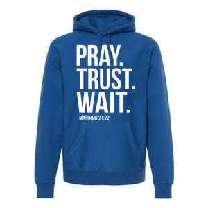 Pray Trust Wait Matthew 21:22 Scripture Christian Gift Premium Hoodie