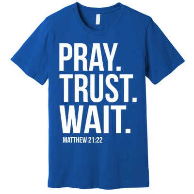 Pray Trust Wait Matthew 21:22 Scripture Christian Gift Premium T-Shirt