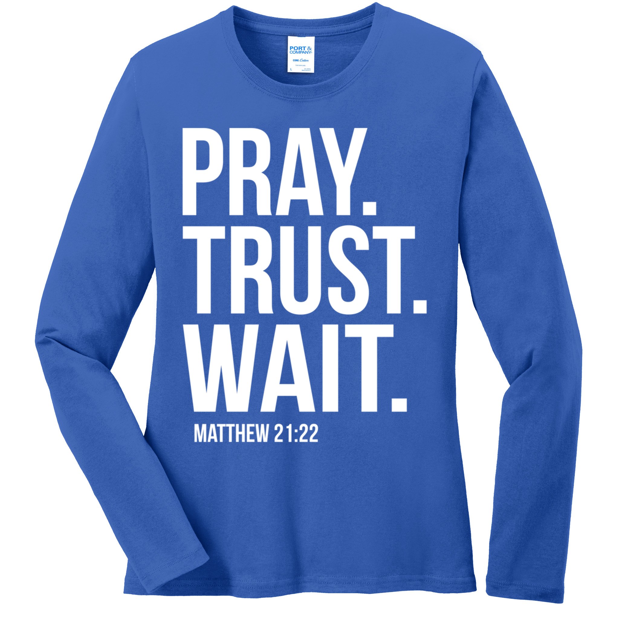 Pray Trust Wait Matthew 21:22 Scripture Christian Gift Ladies Long Sleeve Shirt