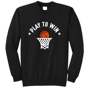 Play To Win Basketball Gift For Basketball Fan Sport Team Tall Sweatshirt