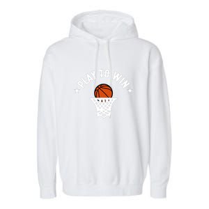 Play To Win Basketball Gift For Basketball Fan Sport Team Garment-Dyed Fleece Hoodie