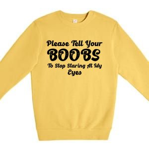 Please Tell Your Boobs To Stop Staring At My Eyes Funny Adult Humor Gift Premium Crewneck Sweatshirt