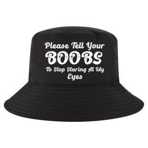 Please Tell Your Boobs To Stop Staring At My Eyes Funny Adult Humor Gift Cool Comfort Performance Bucket Hat