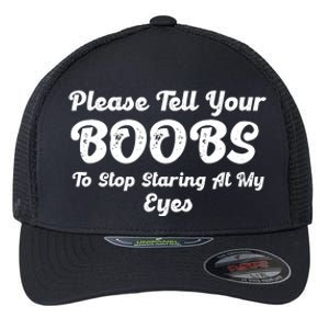 Please Tell Your Boobs To Stop Staring At My Eyes Funny Adult Humor Gift Flexfit Unipanel Trucker Cap