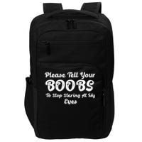 Please Tell Your Boobs To Stop Staring At My Eyes Funny Adult Humor Gift Impact Tech Backpack