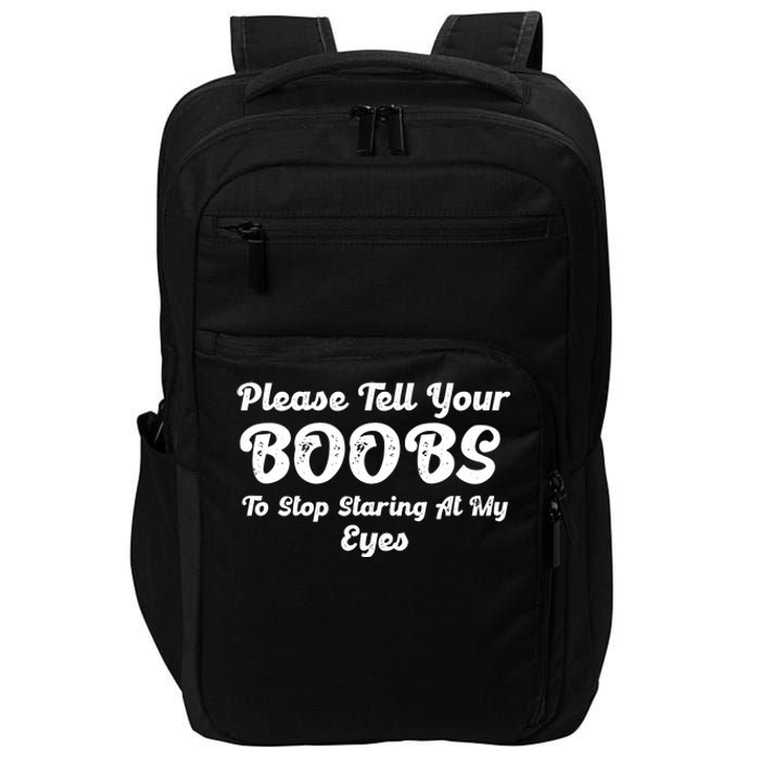 Please Tell Your Boobs To Stop Staring At My Eyes Funny Adult Humor Gift Impact Tech Backpack