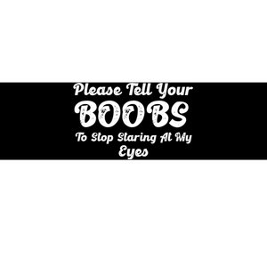 Please Tell Your Boobs To Stop Staring At My Eyes Funny Adult Humor Gift Bumper Sticker