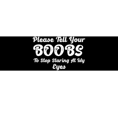 Please Tell Your Boobs To Stop Staring At My Eyes Funny Adult Humor Gift Bumper Sticker