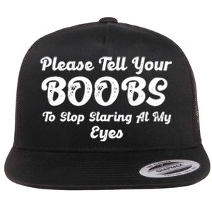 Please Tell Your Boobs To Stop Staring At My Eyes Funny Adult Humor Gift Flat Bill Trucker Hat