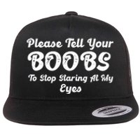 Please Tell Your Boobs To Stop Staring At My Eyes Funny Adult Humor Gift Flat Bill Trucker Hat