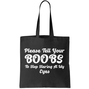 Please Tell Your Boobs To Stop Staring At My Eyes Funny Adult Humor Gift Tote Bag