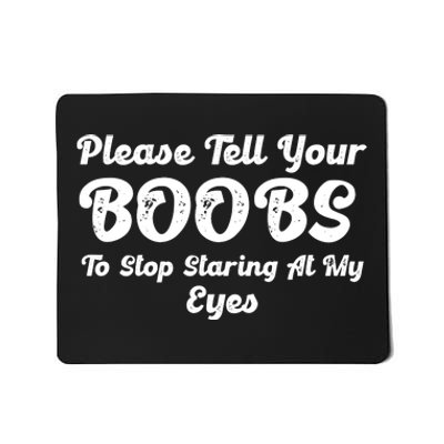 Please Tell Your Boobs To Stop Staring At My Eyes Funny Adult Humor Gift Mousepad