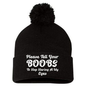 Please Tell Your Boobs To Stop Staring At My Eyes Funny Adult Humor Gift Pom Pom 12in Knit Beanie