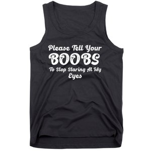 Please Tell Your Boobs To Stop Staring At My Eyes Funny Adult Humor Gift Tank Top