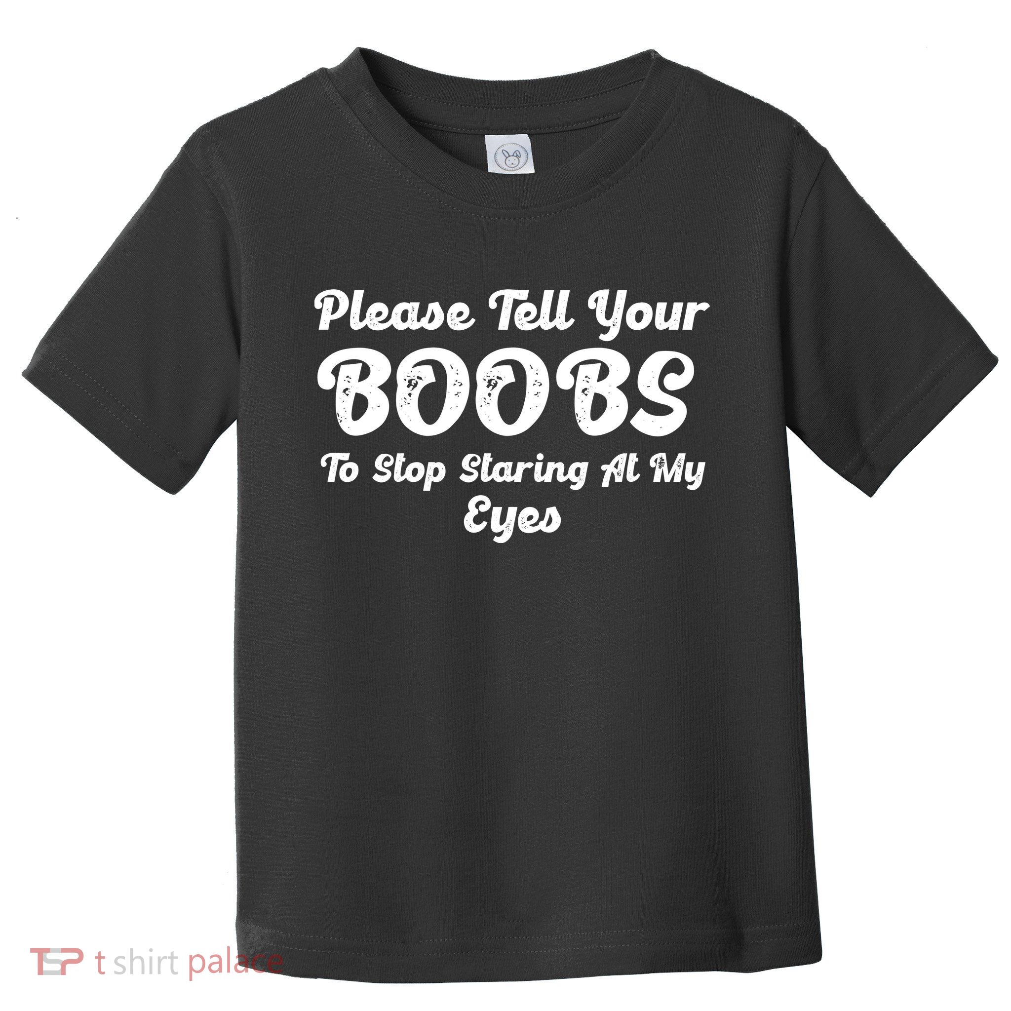 Please Tell Your Boobs To Stop Staring At My Eyes Funny Adult Humor Gift Toddler T-Shirt