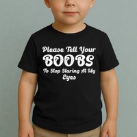 Please Tell Your Boobs To Stop Staring At My Eyes Funny Adult Humor Gift Toddler T-Shirt