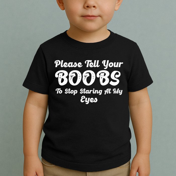 Please Tell Your Boobs To Stop Staring At My Eyes Funny Adult Humor Gift Toddler T-Shirt