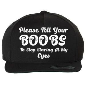 Please Tell Your Boobs To Stop Staring At My Eyes Funny Adult Humor Gift Wool Snapback Cap