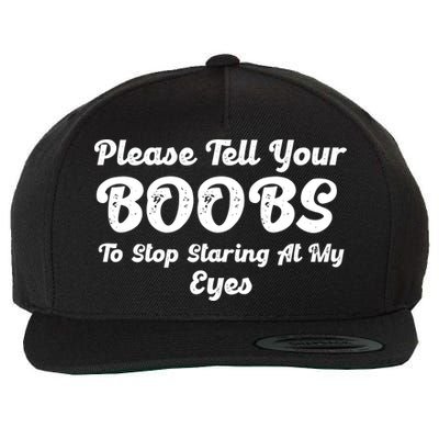 Please Tell Your Boobs To Stop Staring At My Eyes Funny Adult Humor Gift Wool Snapback Cap