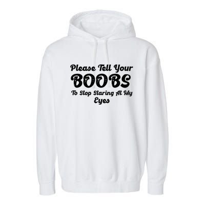 Please Tell Your Boobs To Stop Staring At My Eyes Funny Adult Humor Gift Garment-Dyed Fleece Hoodie