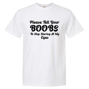 Please Tell Your Boobs To Stop Staring At My Eyes Funny Adult Humor Gift Garment-Dyed Heavyweight T-Shirt