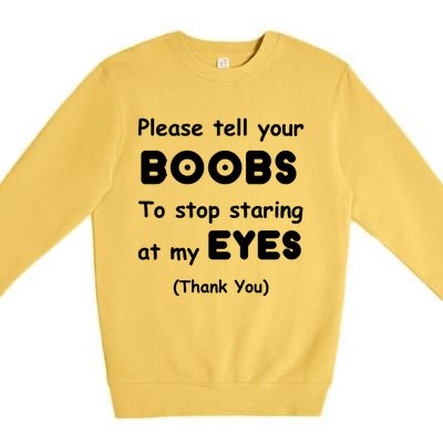 Please Tell Your Boobs To Stop Staring At My Eyes Premium Crewneck Sweatshirt