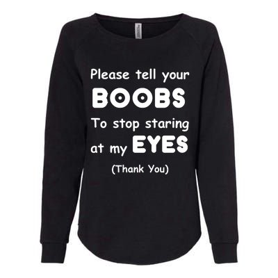 Please Tell Your Boobs To Stop Staring At My Eyes Womens California Wash Sweatshirt