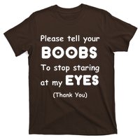 Please Tell Your Boobs To Stop Staring At My Eyes T-Shirt