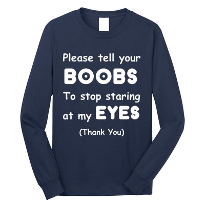 Please Tell Your Boobs To Stop Staring At My Eyes Long Sleeve Shirt