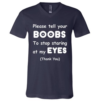 Please Tell Your Boobs To Stop Staring At My Eyes V-Neck T-Shirt