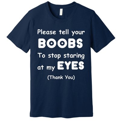 Please Tell Your Boobs To Stop Staring At My Eyes Premium T-Shirt