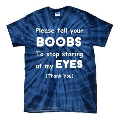 Please Tell Your Boobs To Stop Staring At My Eyes Tie-Dye T-Shirt