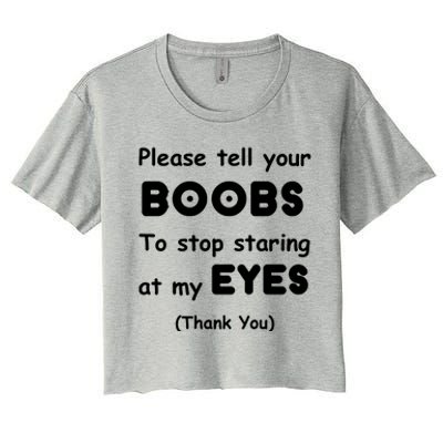 Please Tell Your Boobs To Stop Staring At My Eyes Women's Crop Top Tee