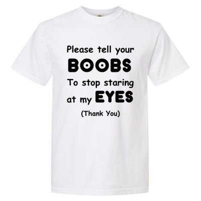 Please Tell Your Boobs To Stop Staring At My Eyes Garment-Dyed Heavyweight T-Shirt