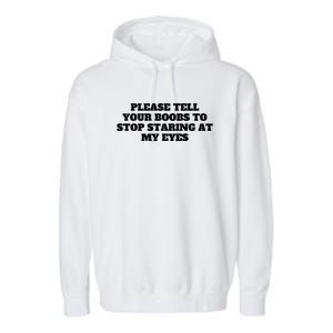 Please Tell Your Boobs To Stop Staring At My Eyes Garment-Dyed Fleece Hoodie