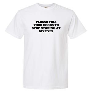 Please Tell Your Boobs To Stop Staring At My Eyes Garment-Dyed Heavyweight T-Shirt