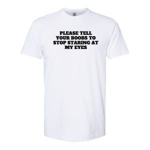 Please Tell Your Boobs To Stop Staring At My Eyes Softstyle CVC T-Shirt