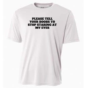 Please Tell Your Boobs To Stop Staring At My Eyes Cooling Performance Crew T-Shirt