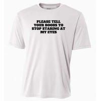 Please Tell Your Boobs To Stop Staring At My Eyes Cooling Performance Crew T-Shirt