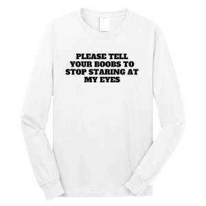 Please Tell Your Boobs To Stop Staring At My Eyes Long Sleeve Shirt