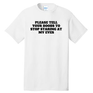 Please Tell Your Boobs To Stop Staring At My Eyes Tall T-Shirt