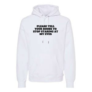 Please Tell Your Boobs To Stop Staring At My Eyes Premium Hoodie